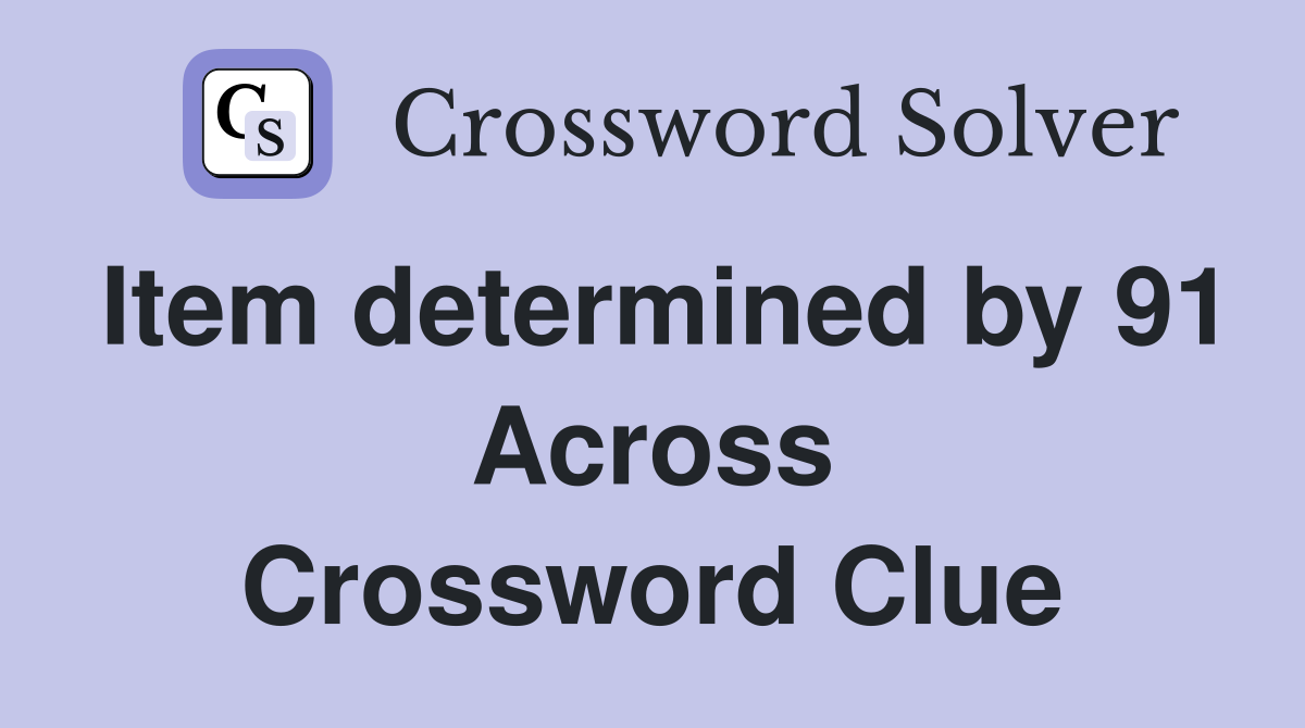 Item determined by 91 Across Crossword Clue