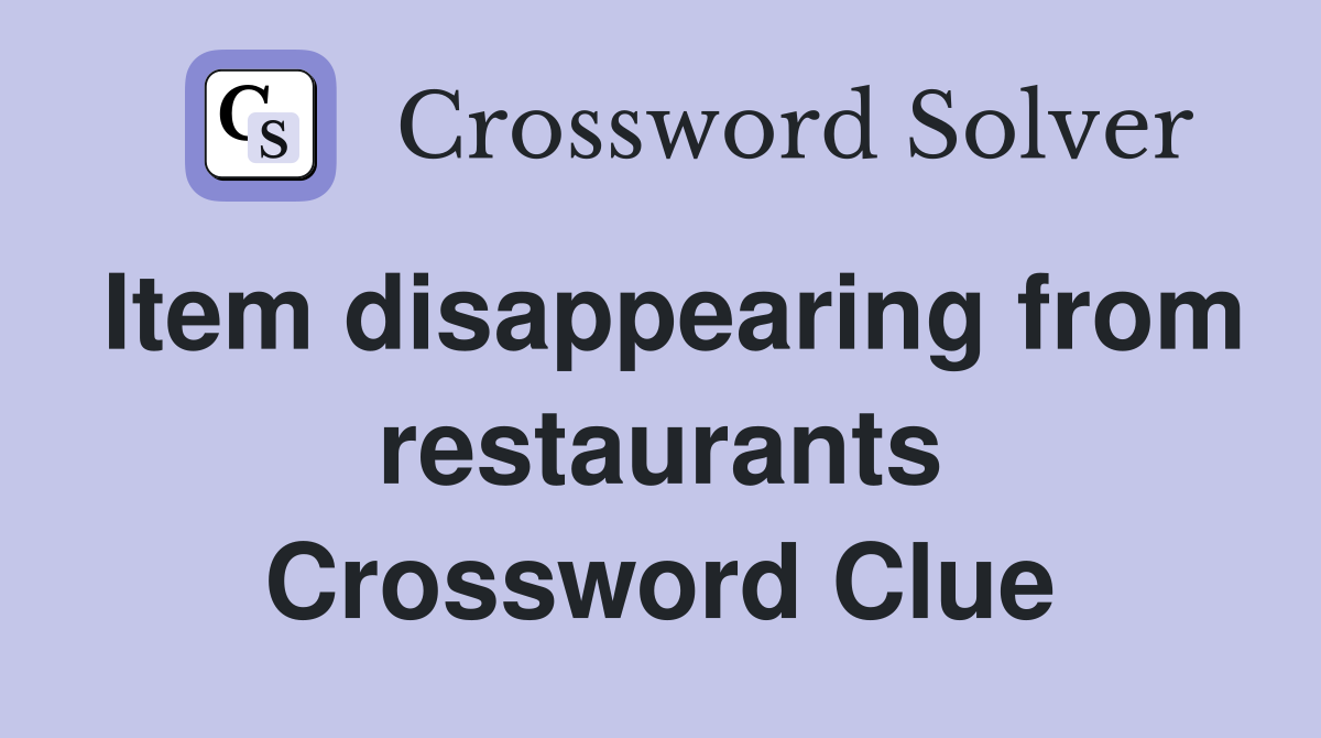 Item disappearing from restaurants Crossword Clue