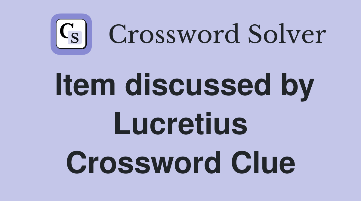Item discussed by Lucretius Crossword Clue