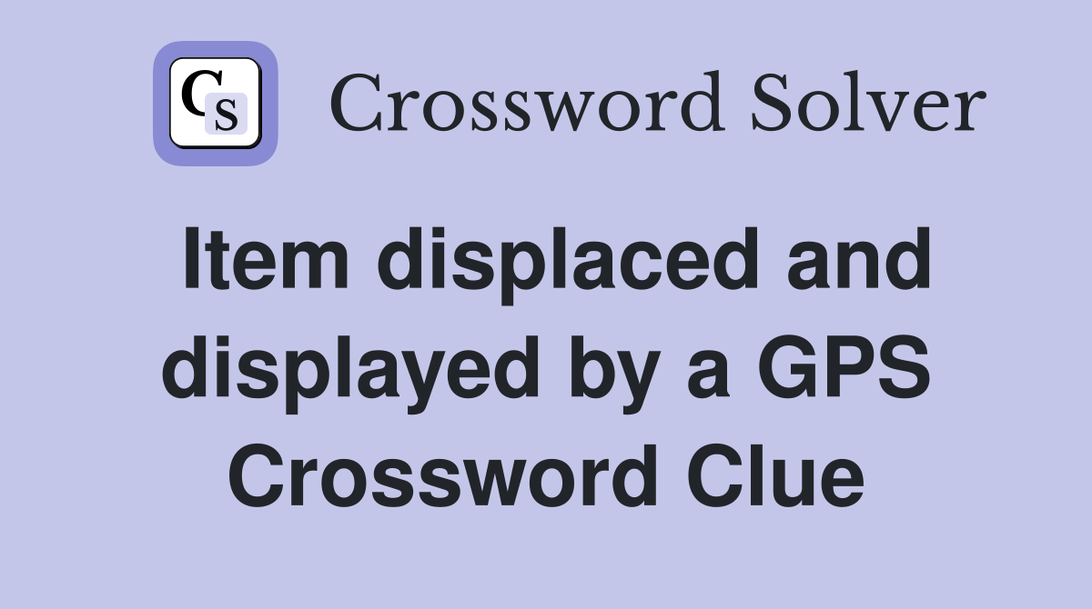 Item displaced and displayed by a GPS Crossword Clue