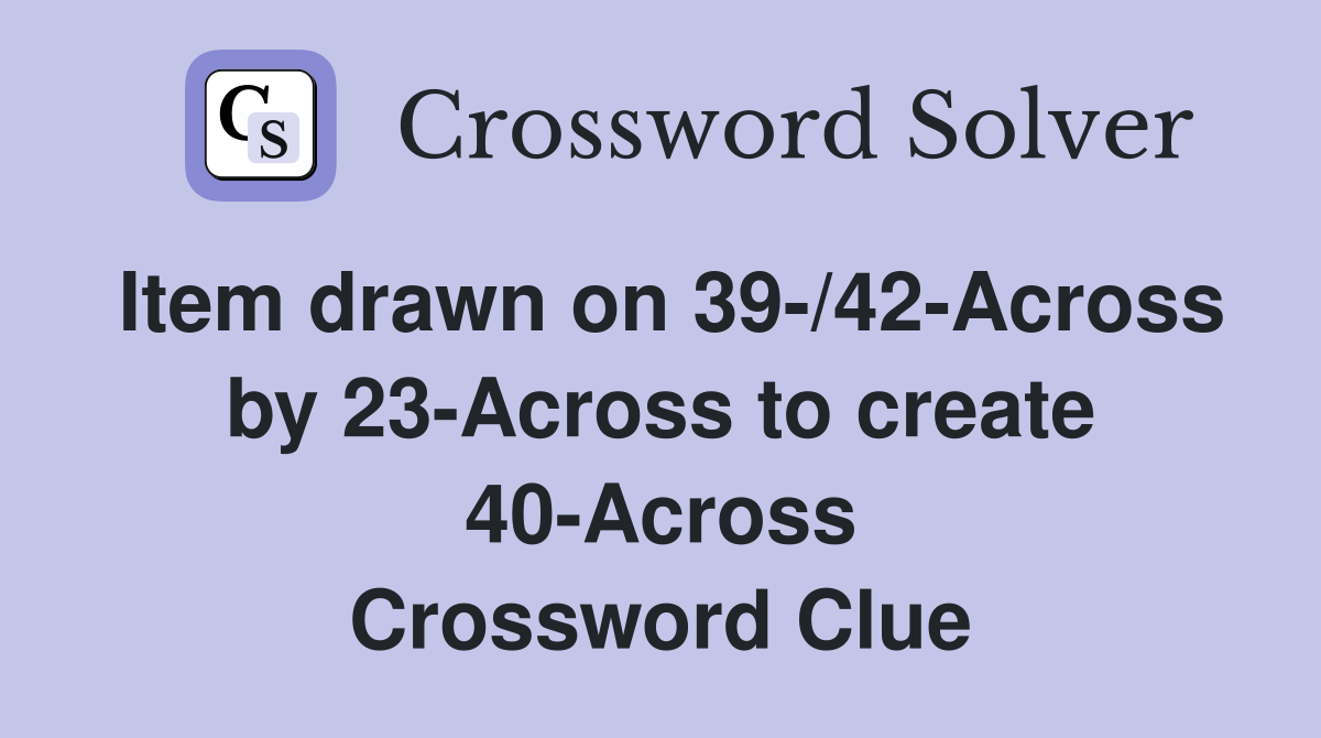 Item drawn on 39-/42-Across by 23-Across to create 40-Across Crossword Clue