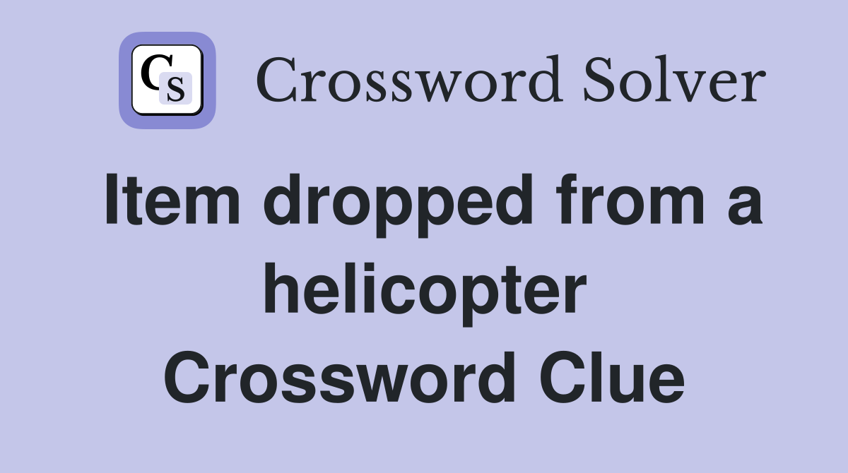 Item dropped from a helicopter Crossword Clue