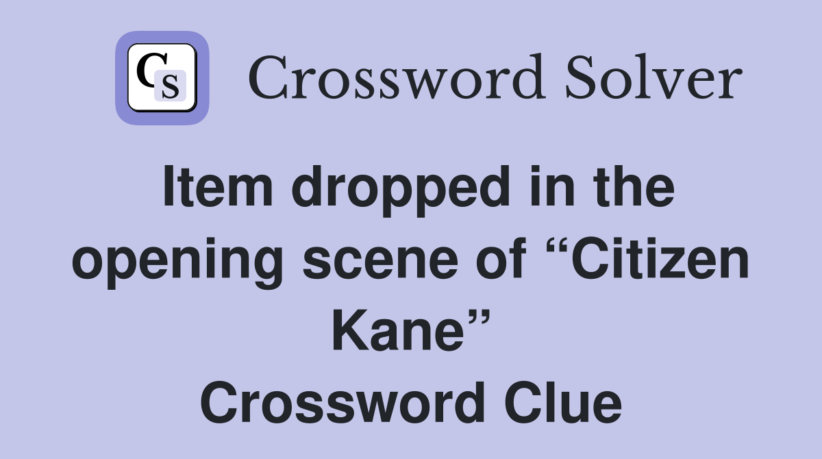 Item dropped in the opening scene of “Citizen Kane” Crossword Clue