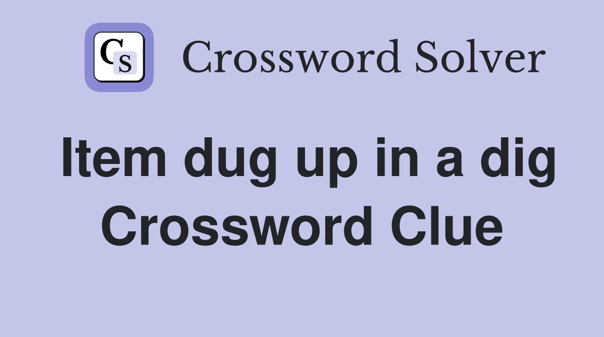 Item dug up in a dig Crossword Clue