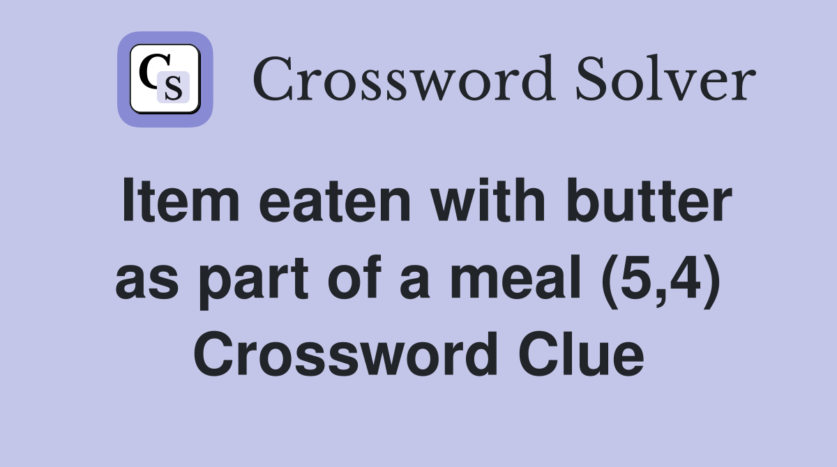 Item eaten with butter as part of a meal (5,4) Crossword Clue