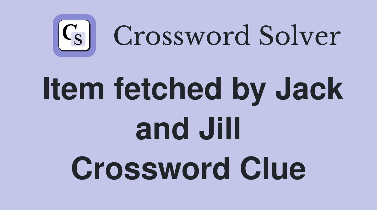 Item fetched by Jack and Jill Crossword Clue