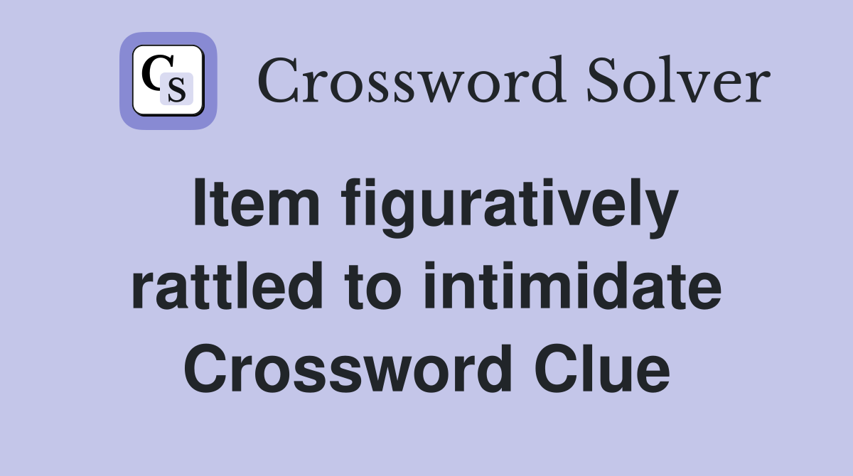 Item figuratively rattled to intimidate Crossword Clue