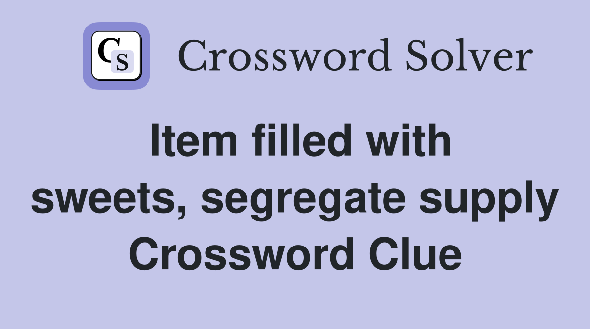 Item filled with sweets, segregate supply Crossword Clue
