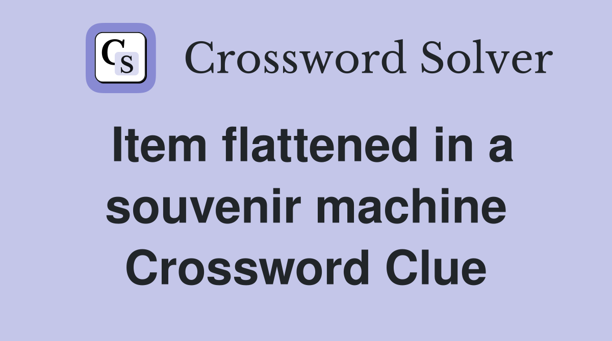 Item flattened in a souvenir machine Crossword Clue