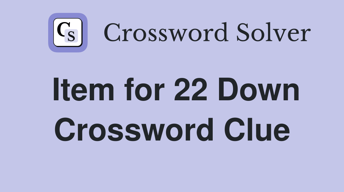 Item for 22 Down Crossword Clue