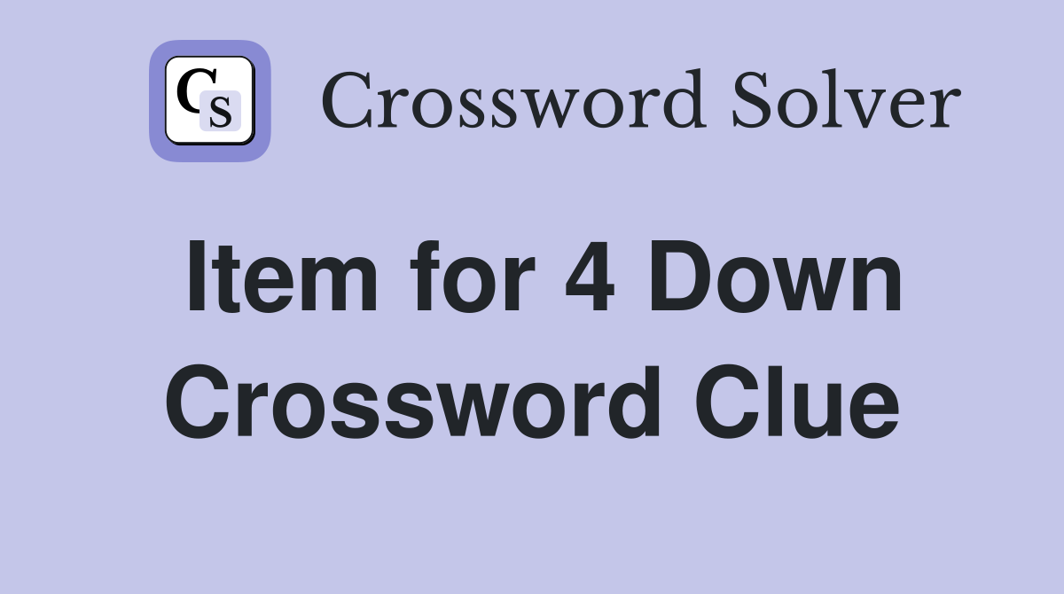 Item for 4 Down Crossword Clue