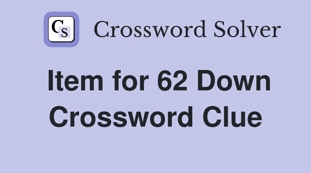Item for 62 Down Crossword Clue