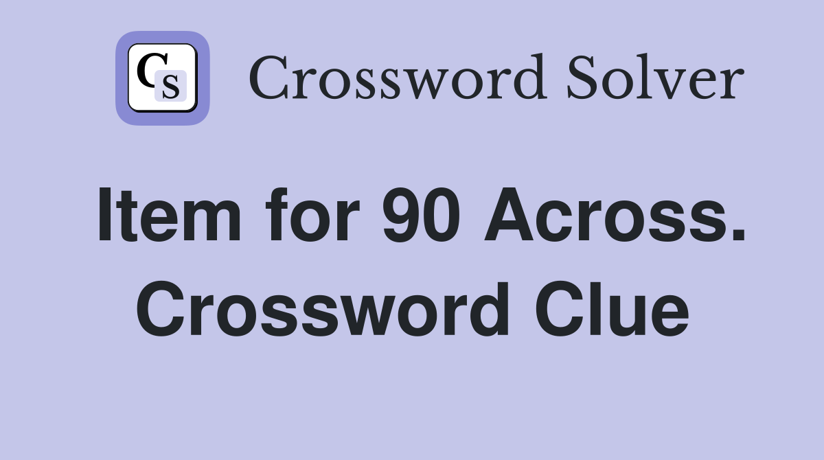 Item for 90 Across. Crossword Clue