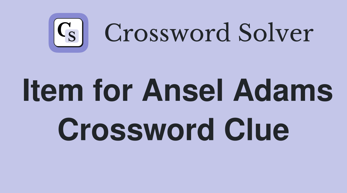 Item for Ansel Adams Crossword Clue