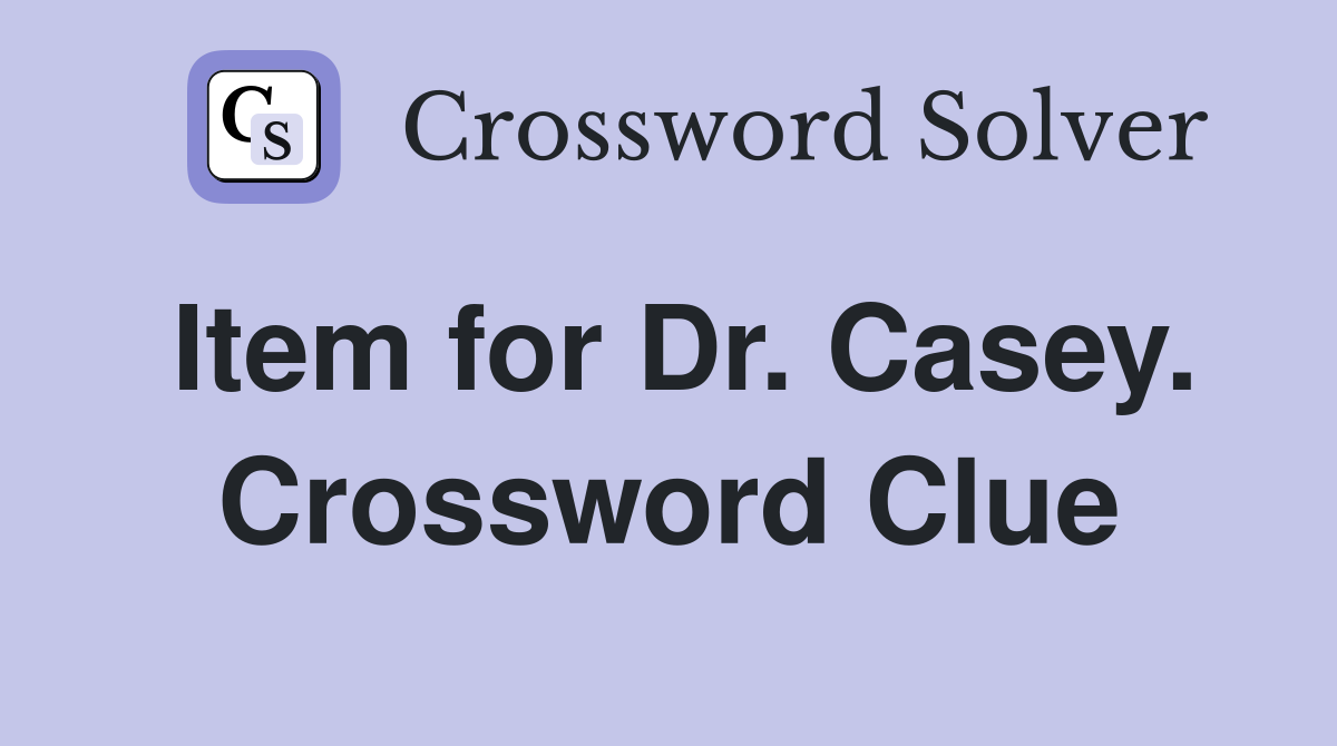 Item for Dr. Casey. Crossword Clue