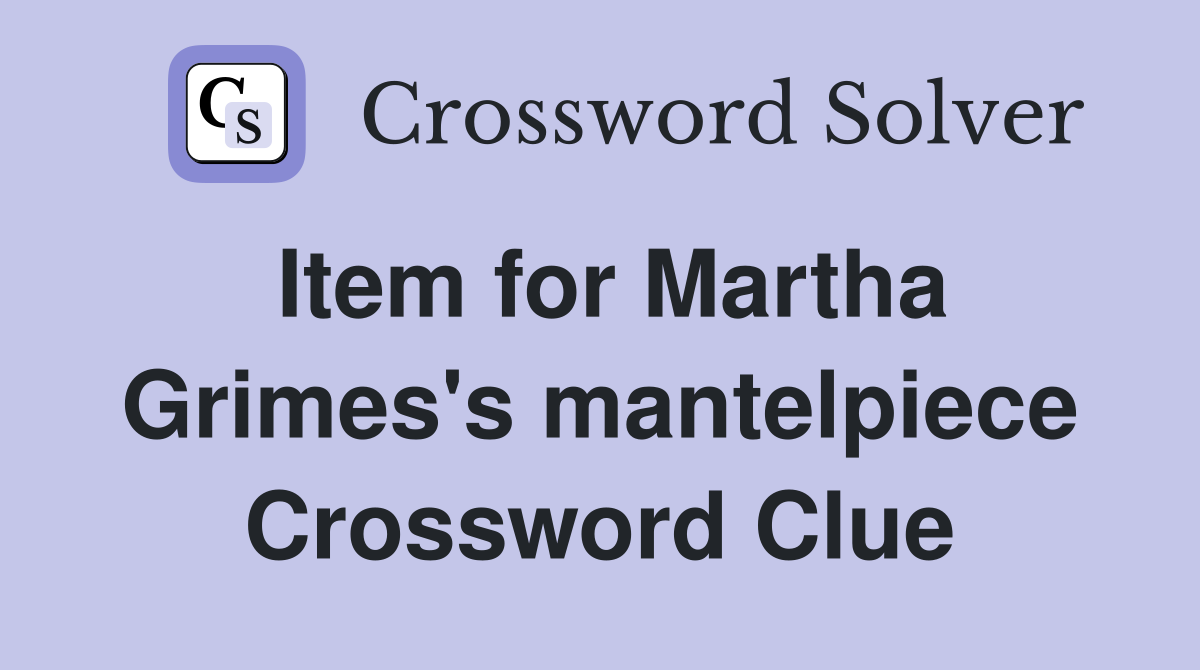 Item for Martha Grimes's mantelpiece Crossword Clue