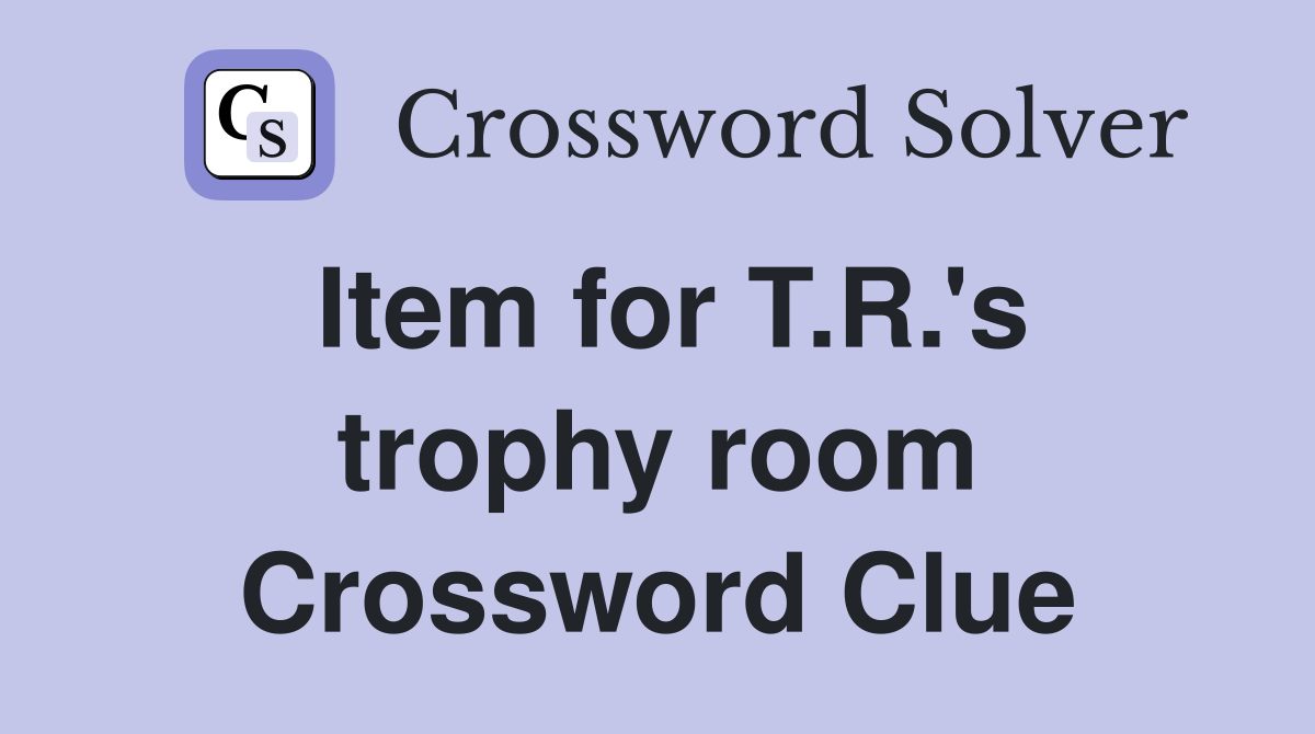 Item for T.R.'s trophy room Crossword Clue