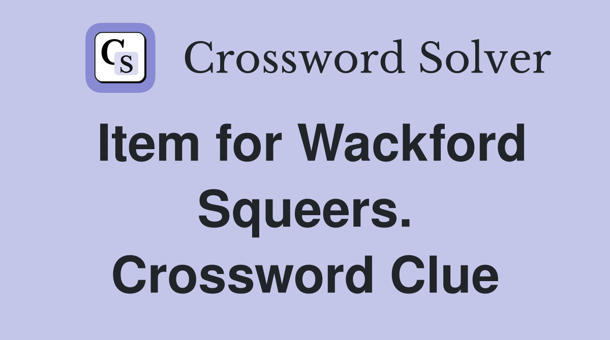 Item for Wackford Squeers. Crossword Clue