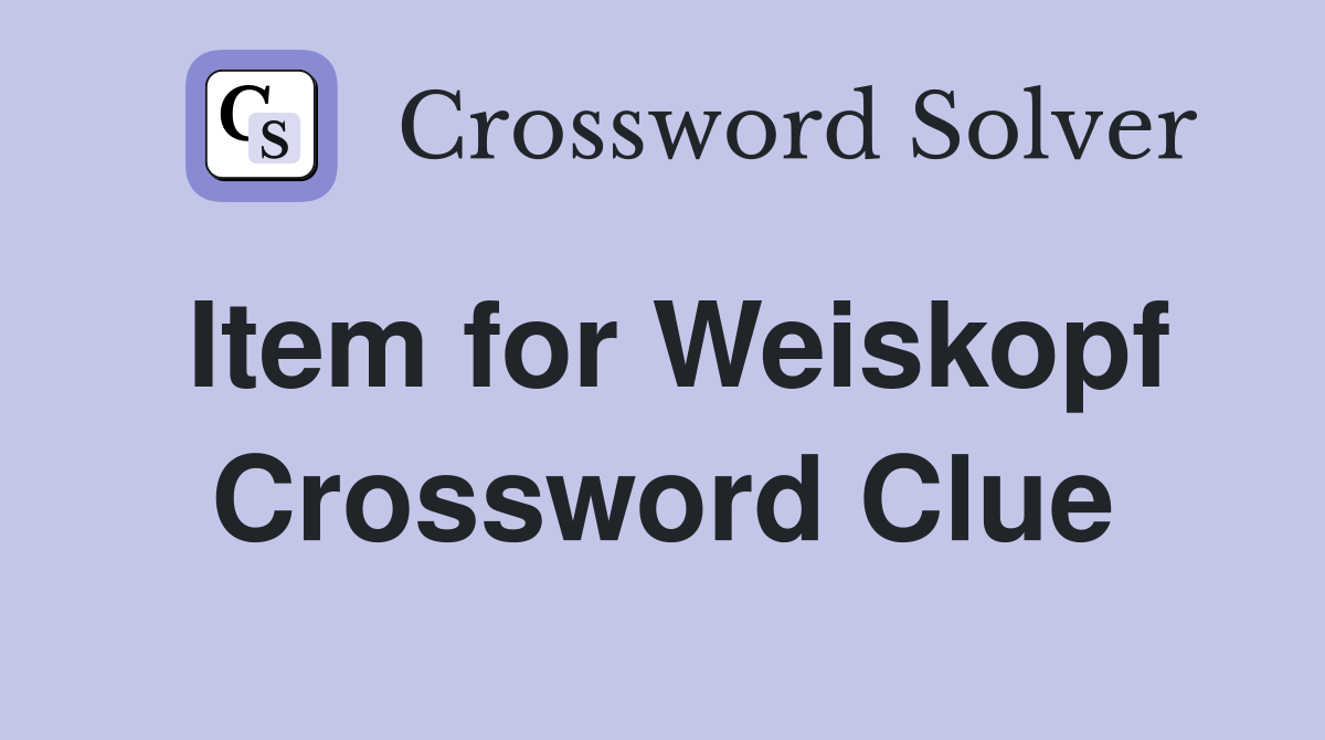 Item for Weiskopf Crossword Clue