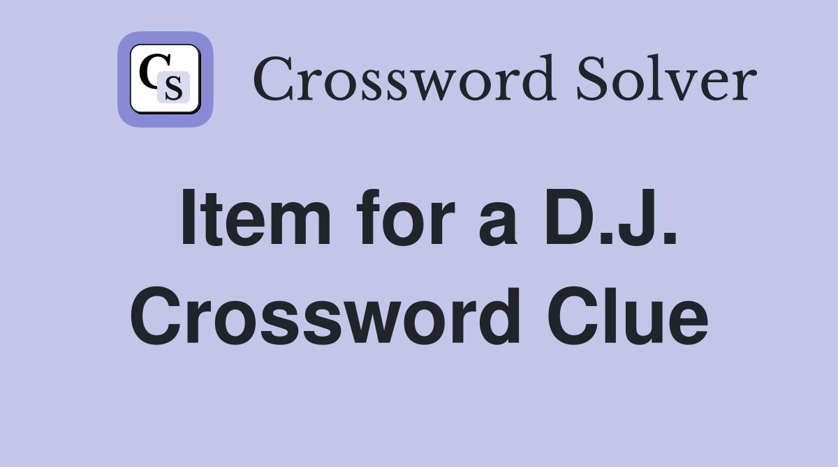 Item for a D.J. Crossword Clue