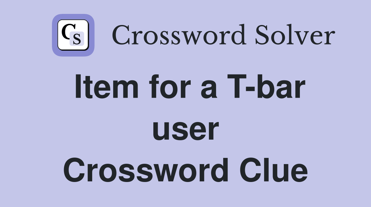 Item for a T-bar user Crossword Clue