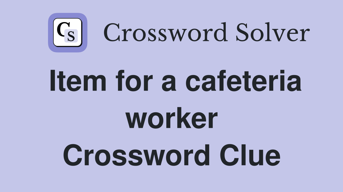 Item for a cafeteria worker Crossword Clue