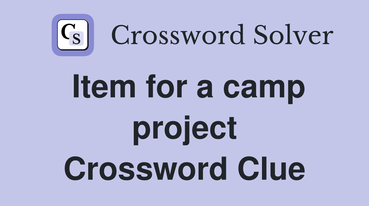 Item for a camp project Crossword Clue