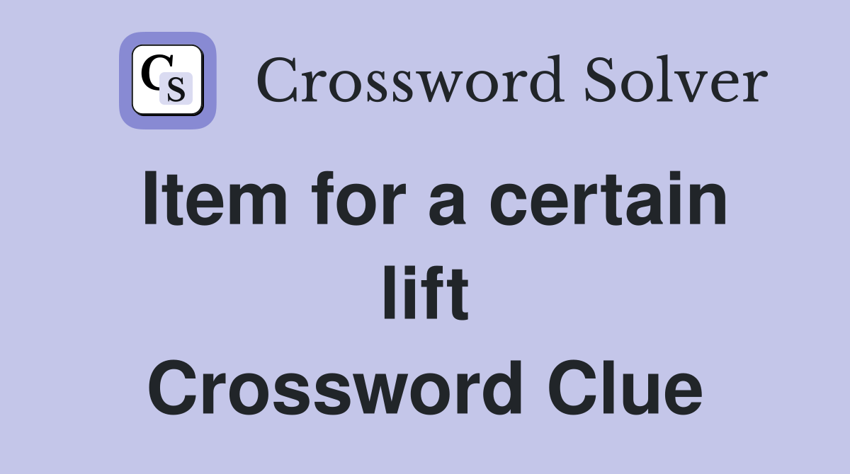Item for a certain lift Crossword Clue