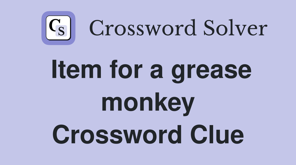 Item for a grease monkey Crossword Clue