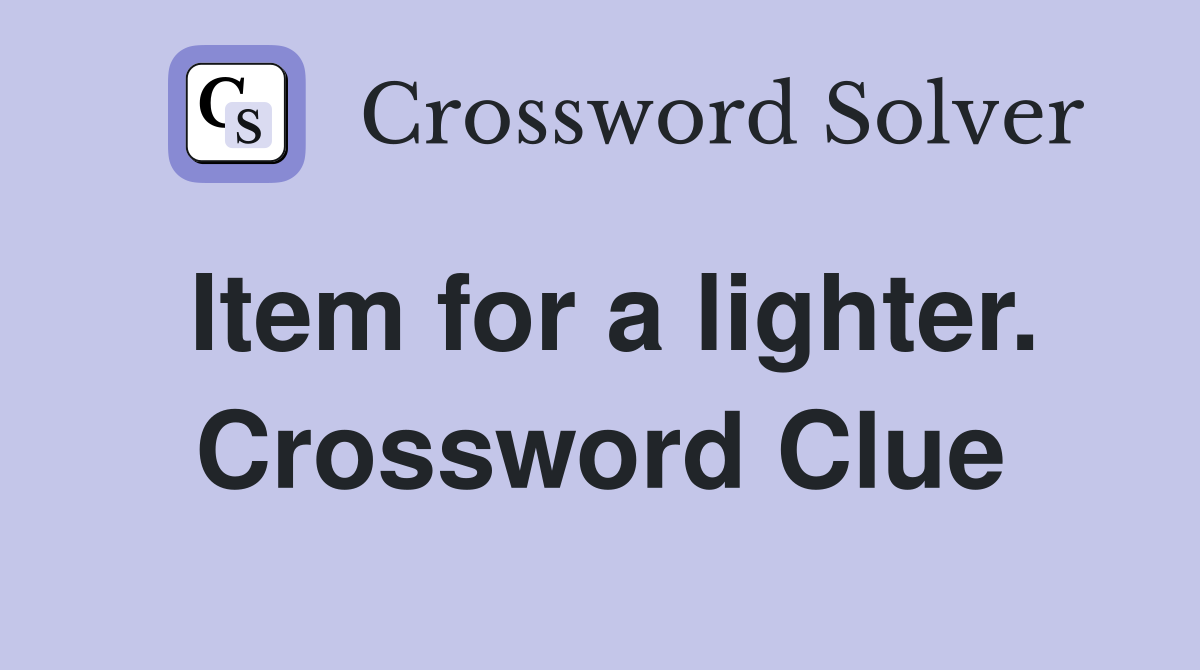 Item for a lighter. Crossword Clue