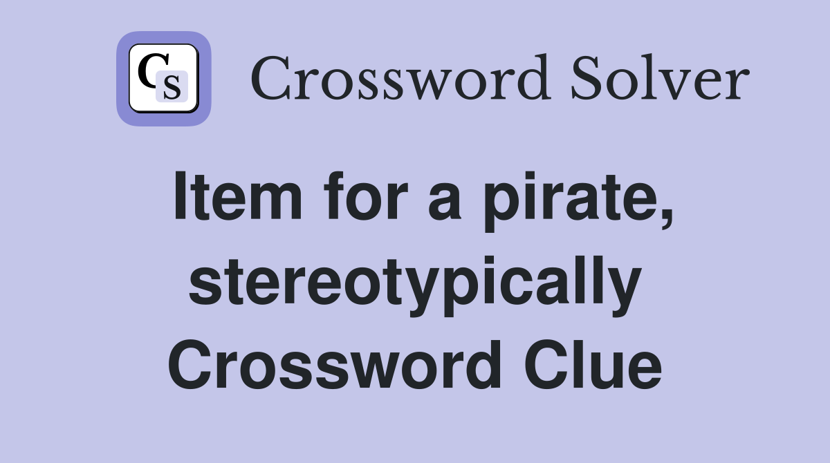 Item for a pirate, stereotypically Crossword Clue