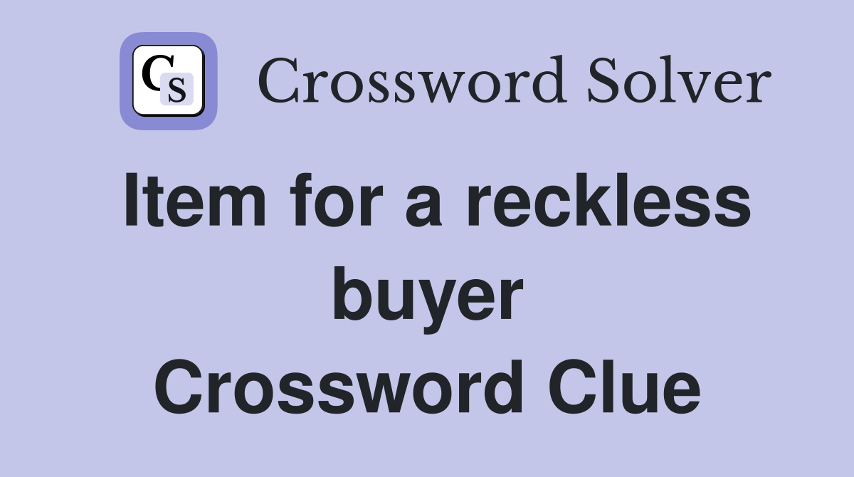 Item for a reckless buyer Crossword Clue