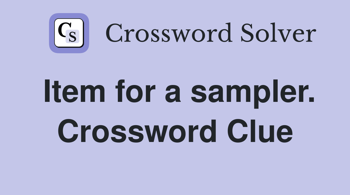 Item for a sampler. Crossword Clue