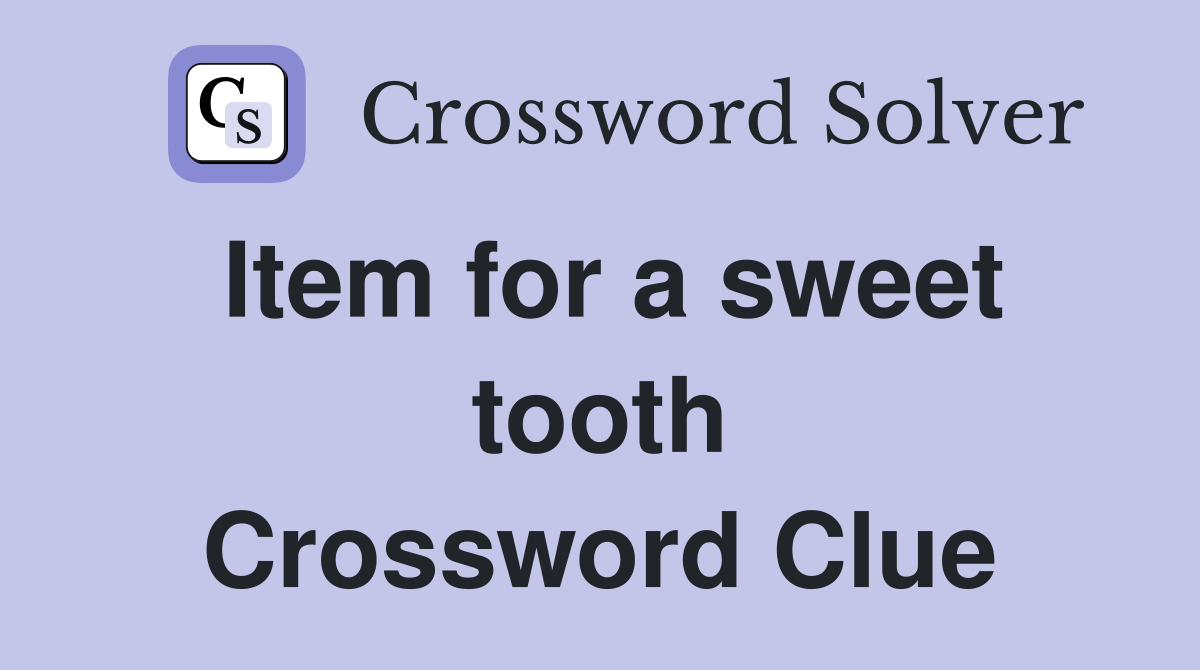 Item for a sweet tooth Crossword Clue