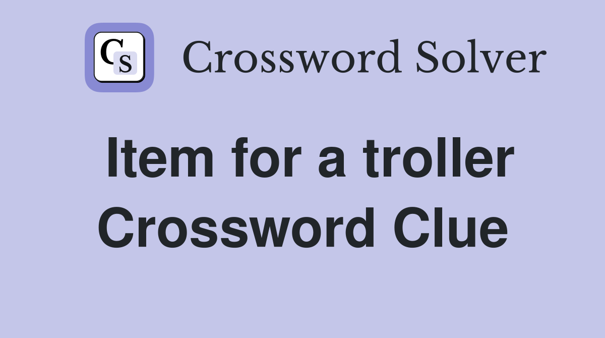 Item for a troller Crossword Clue