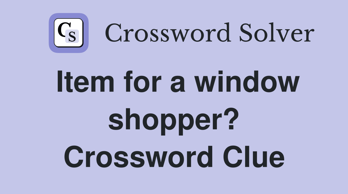 Item for a window shopper? Crossword Clue
