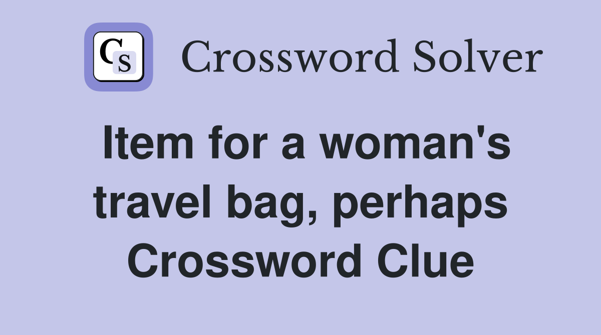 Item for a woman's travel bag, perhaps Crossword Clue