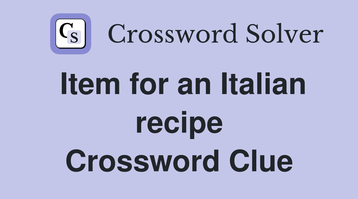 Item for an Italian recipe Crossword Clue