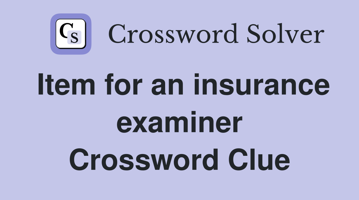 Item for an insurance examiner Crossword Clue