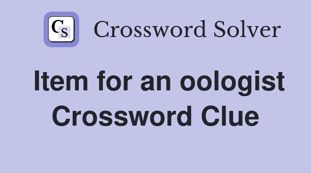 Item for an oologist Crossword Clue