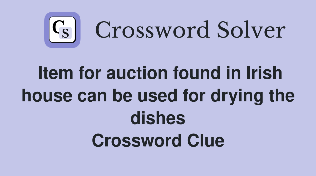 Item for auction found in Irish house can be used for drying the dishes Crossword Clue