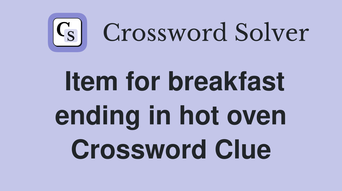 Item for breakfast ending in hot oven Crossword Clue