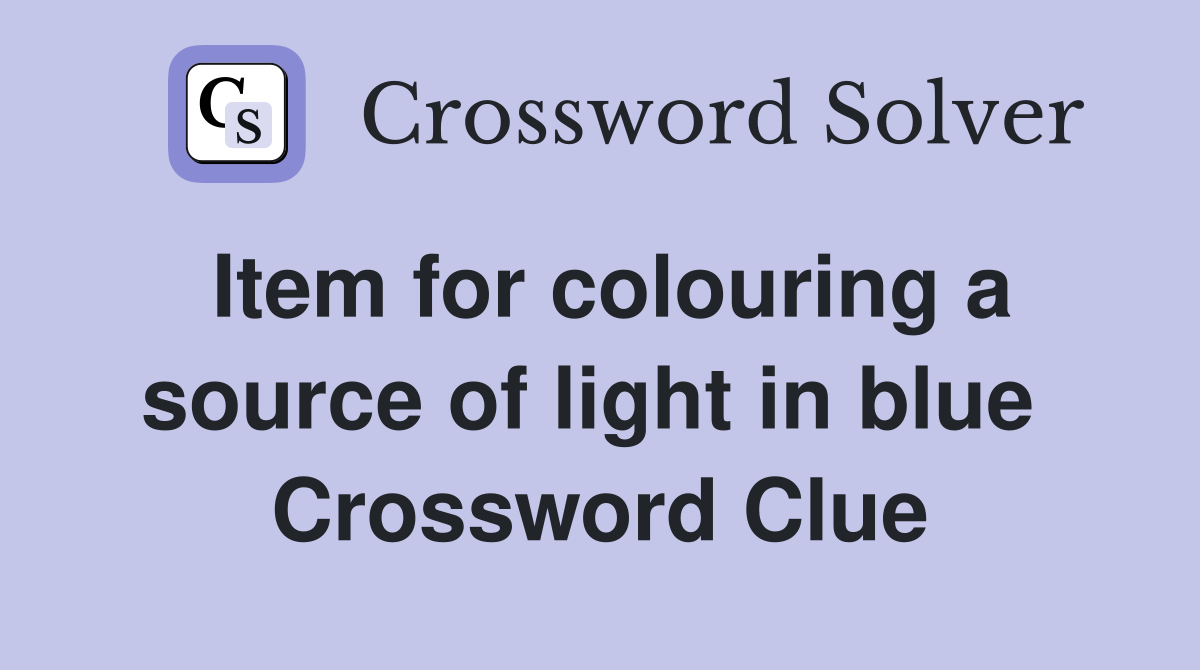 Item for colouring a source of light in blue  Crossword Clue