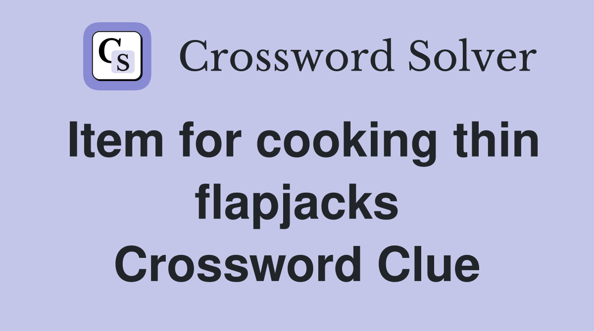 Item for cooking thin flapjacks Crossword Clue