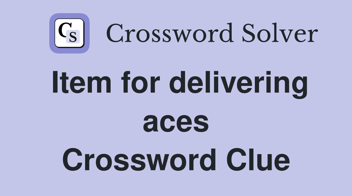 Item for delivering aces Crossword Clue