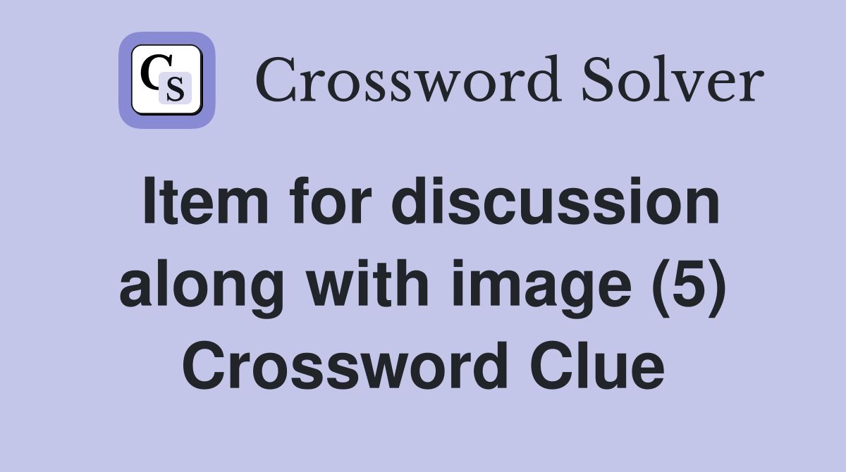 Item for discussion along with image (5) Crossword Clue