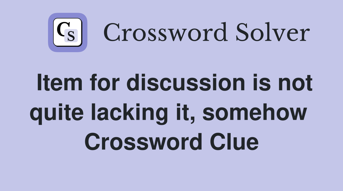 Item for discussion is not quite lacking it, somehow  Crossword Clue