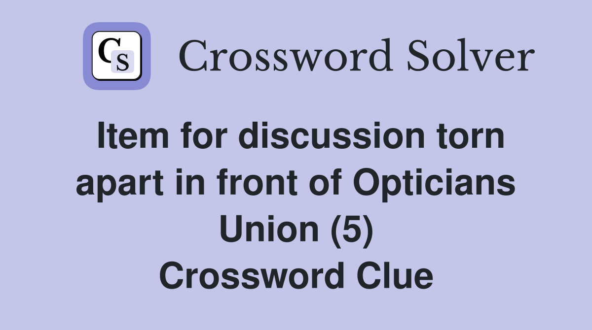Item for discussion torn apart in front of Opticians Union (5) Crossword Clue