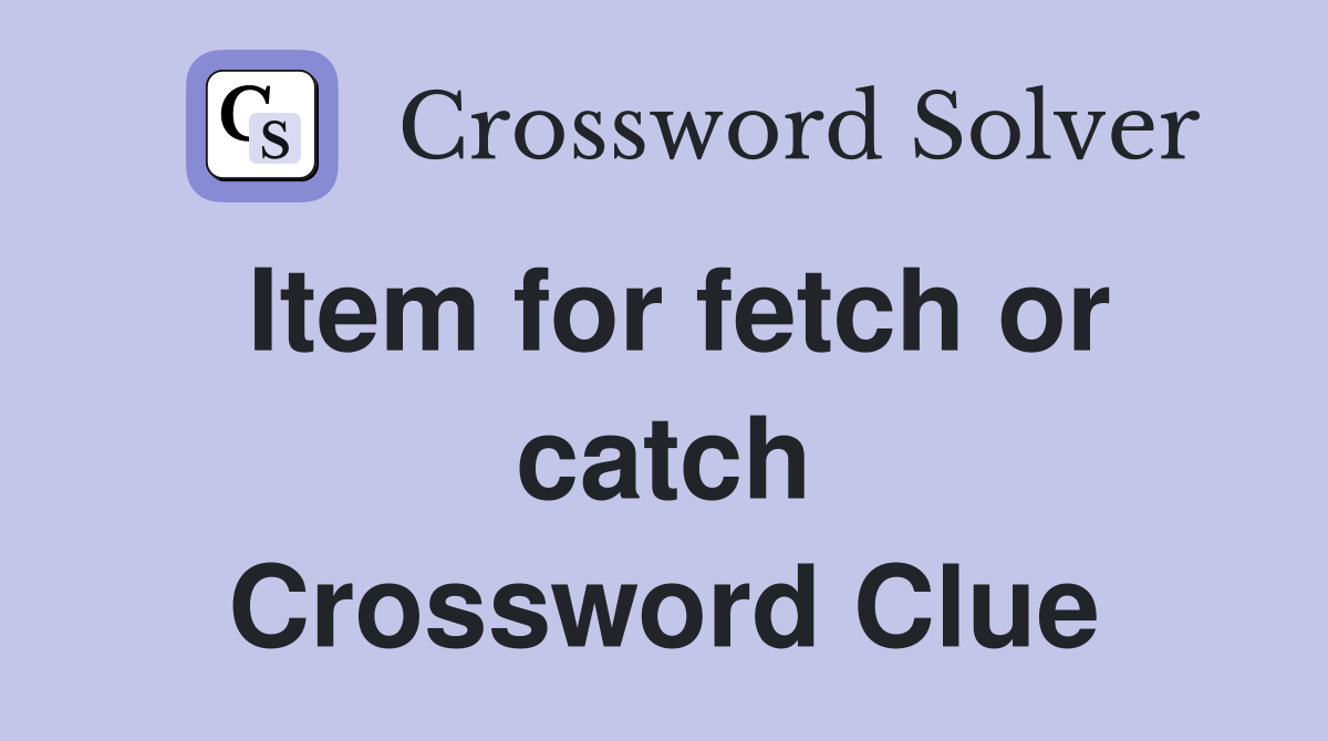 Item for fetch or catch Crossword Clue
