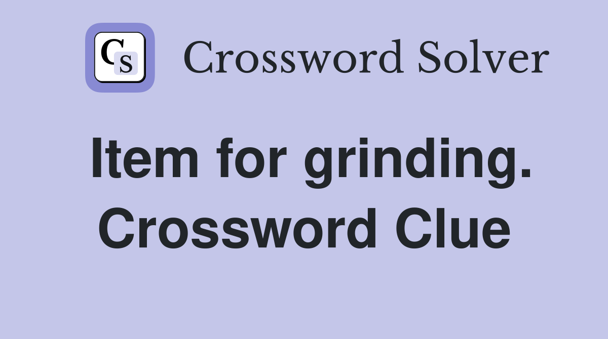 Item for grinding. Crossword Clue
